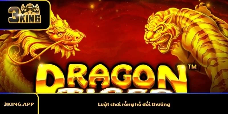 Luật chơi rồng hổ đổi thưởng