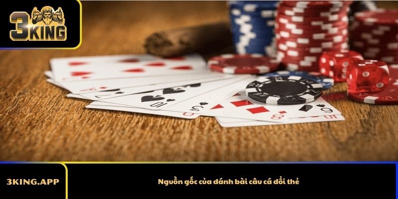 Nguồn gốc của đánh bài câu cá đổi thẻ
