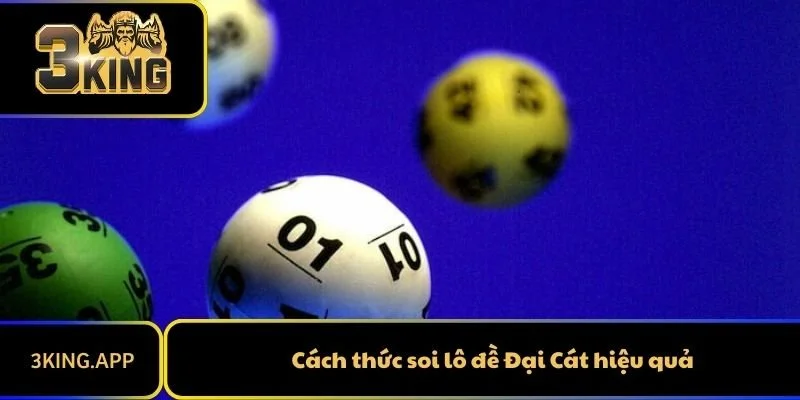 Cách thức soi lô đề Đại Cát hiệu quả