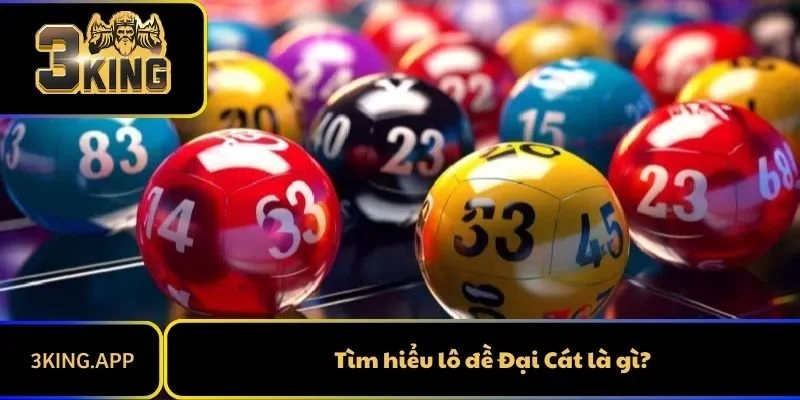 Tìm hiểu lô đề Đại Cát là gì?
