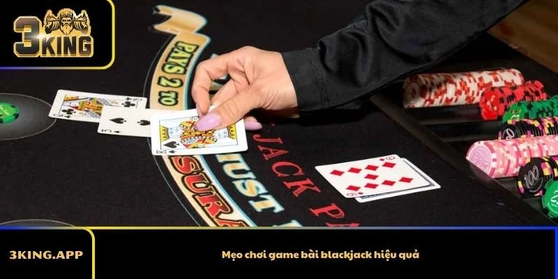 Mẹo chơi game bài blackjack hiệu quả