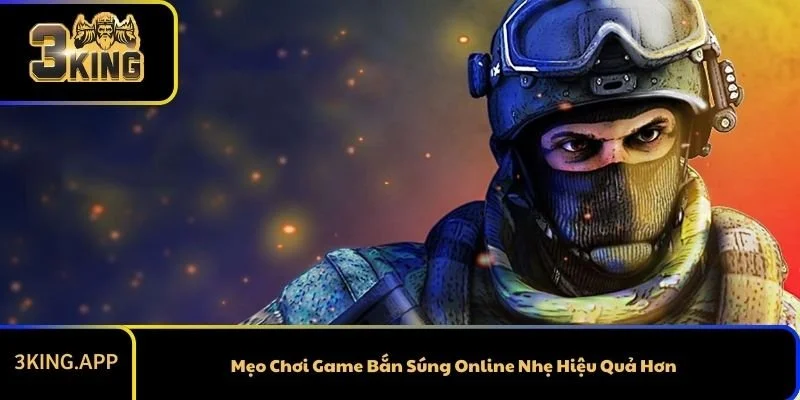 Mẹo Chơi Game Bắn Súng Online Nhẹ Hiệu Quả Hơn