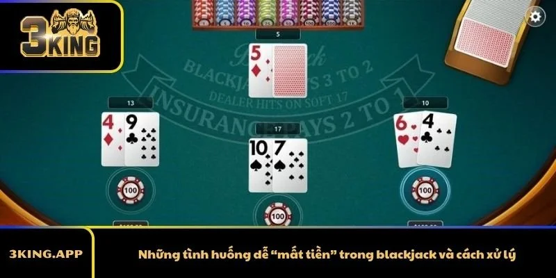 Những tình huống dễ “mất tiền” trong blackjack và cách xử lý