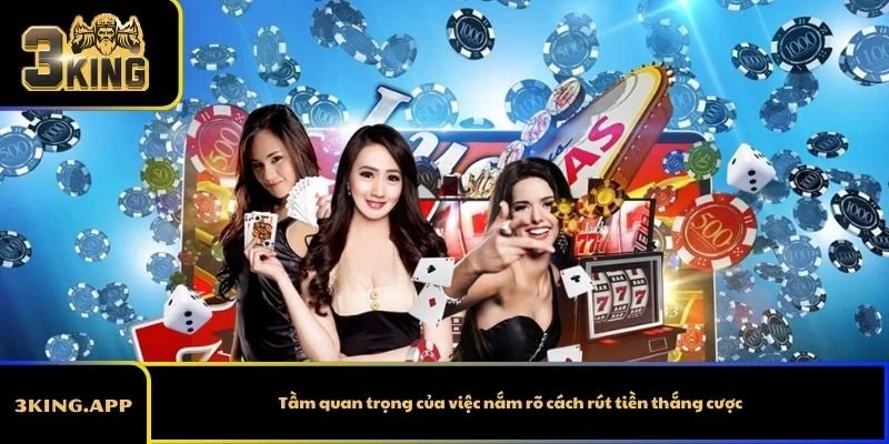 Tầm quan trọng của việc nắm rõ cách rút tiền thắng cược