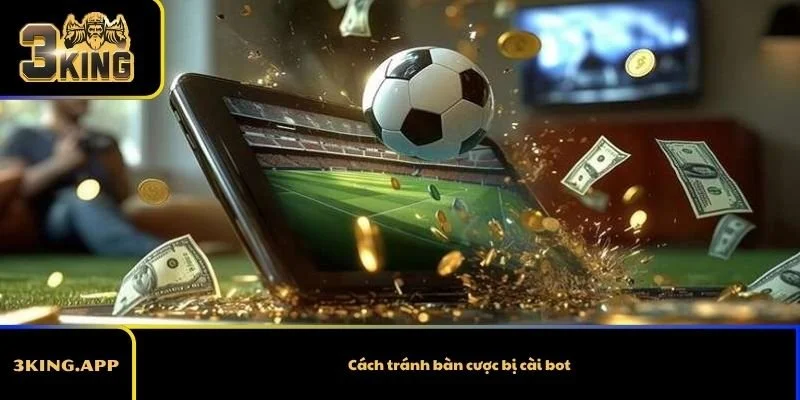 Cách tránh bàn cược bị cài bot