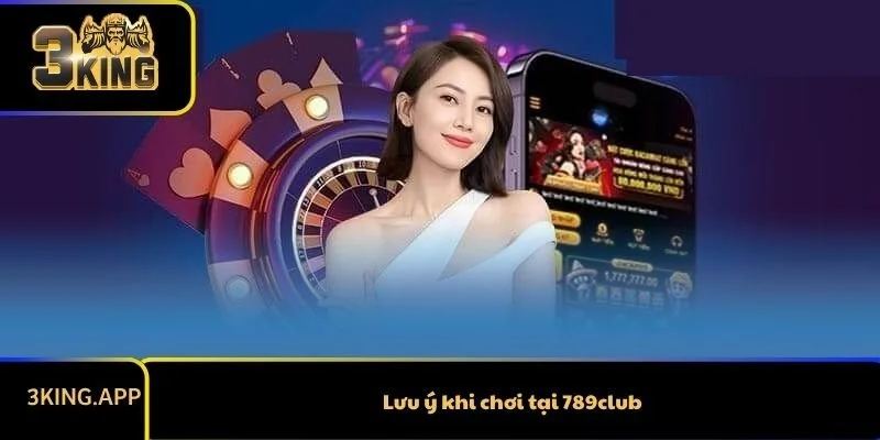 Lưu ý khi chơi tại 789club