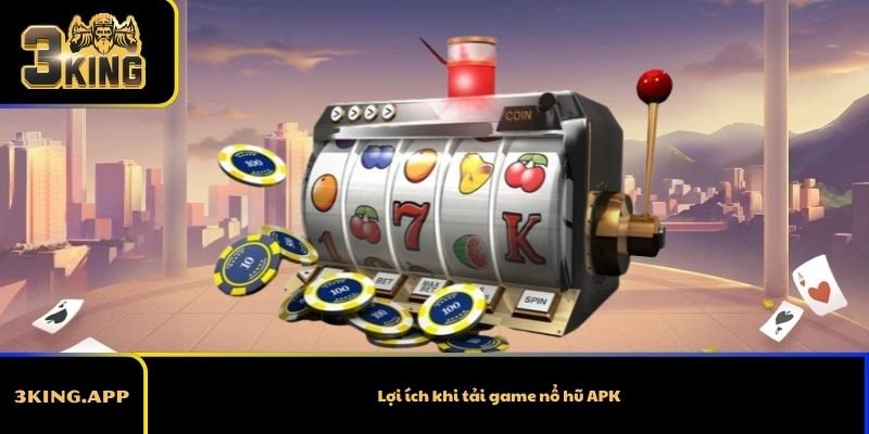 Lợi ích khi tải game nổ hũ APK