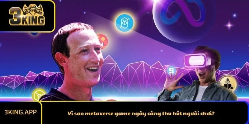 Vì sao metaverse game ngày càng thu hút người chơi?