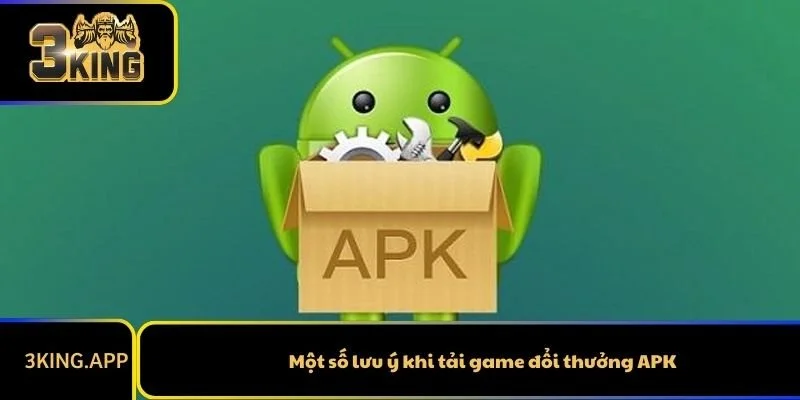 Một số lưu ý khi tải game đổi thưởng APK