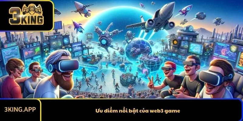 Ưu điểm nổi bật của web3 game