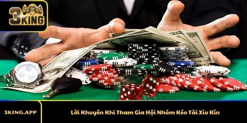 Lời Khuyên Khi Tham Gia Hội Nhóm Kéo Tài Xỉu Kín