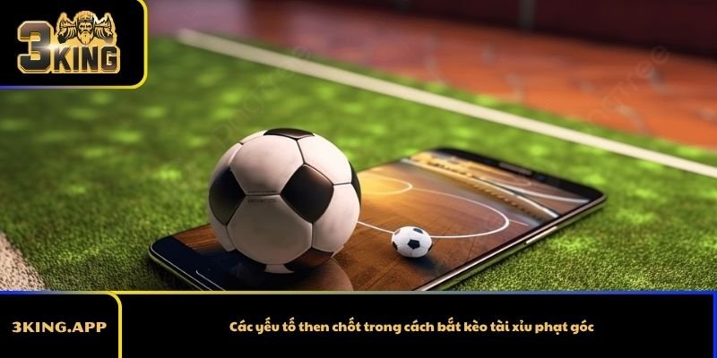 Các yếu tố then chốt trong cách bắt kèo tài xỉu phạt góc