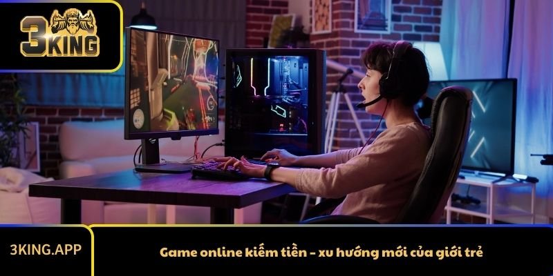 Game online kiếm tiền – xu hướng mới của giới trẻ