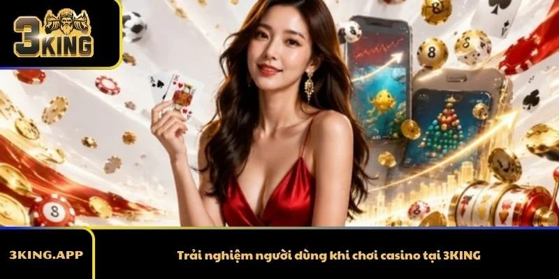 Trải nghiệm người dùng khi chơi casino tại 3KING