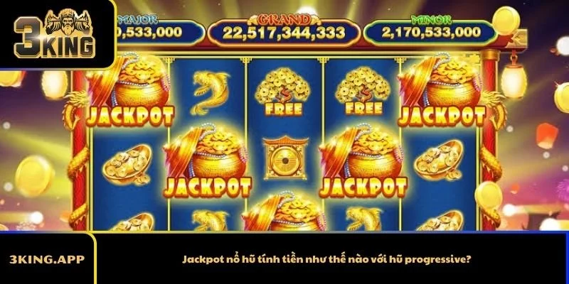 Jackpot nổ hũ tính tiền như thế nào với hũ progressive?
