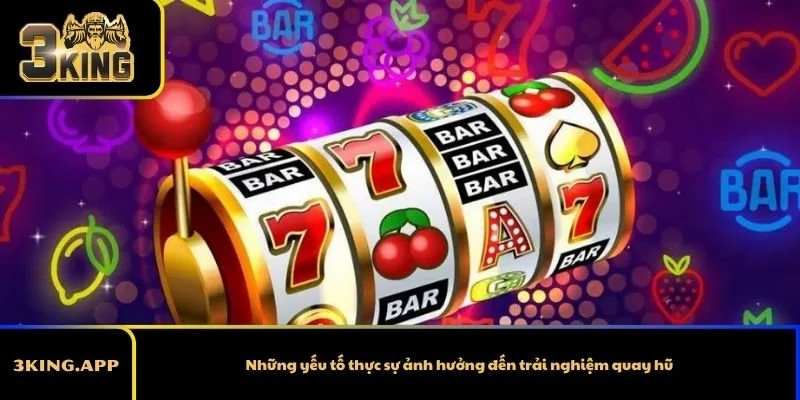 Những yếu tố thực sự ảnh hưởng đến trải nghiệm quay hũ
