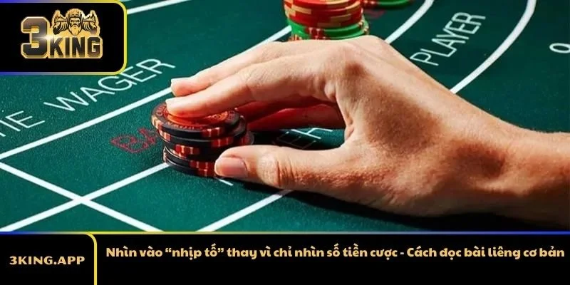 Nhìn vào “nhịp tố” thay vì chỉ nhìn số tiền cược - Cách đọc bài liêng cơ bản
