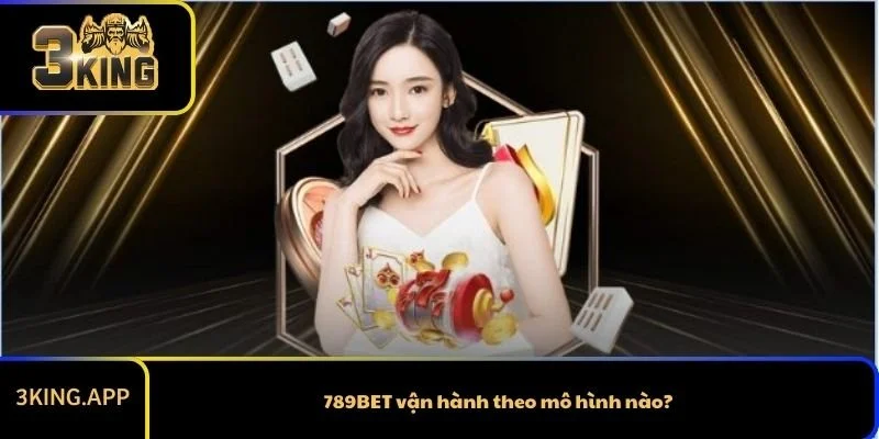 789BET vận hành theo mô hình nào?