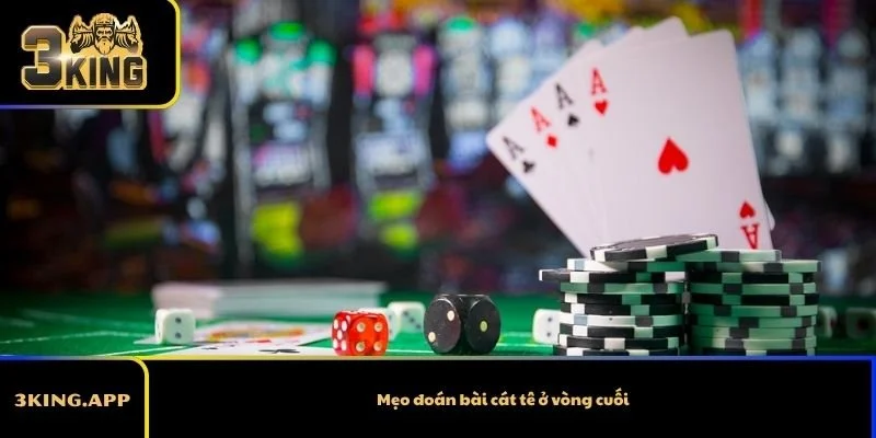 Mẹo đoán bài cát tê ở vòng cuối