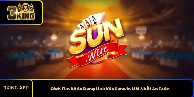 Cách Tìm Và Sử Dụng Link Vào Sunwin Mới Nhất An Toàn