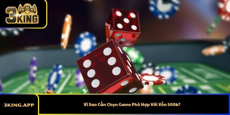 Vì Sao Cần Chọn Game Phù Hợp Với Vốn 500k?