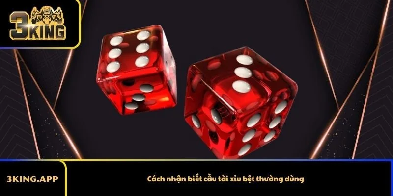 Cách nhận biết cầu tài xỉu bệt thường dùng