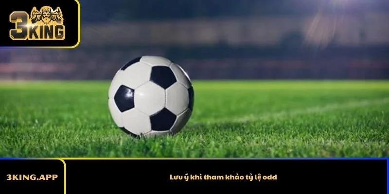 Lưu ý khi tham khảo tỷ lệ odd