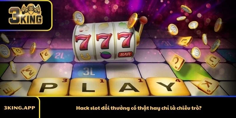 Hack slot đổi thưởng có thật hay chỉ là chiêu trò?