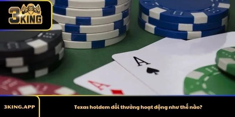 Texas holdem đổi thưởng hoạt động như thế nào?