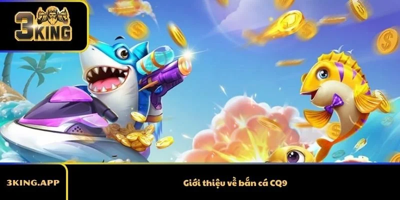 Giới thiệu về bắn cá CQ9