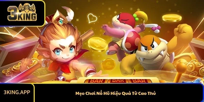 Mẹo Chơi Nổ Hũ Hiệu Quả Từ Cao Thủ