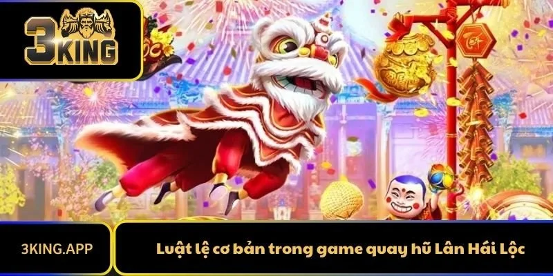 Luật lệ cơ bản trong game quay hũ Lân Hái Lộc
