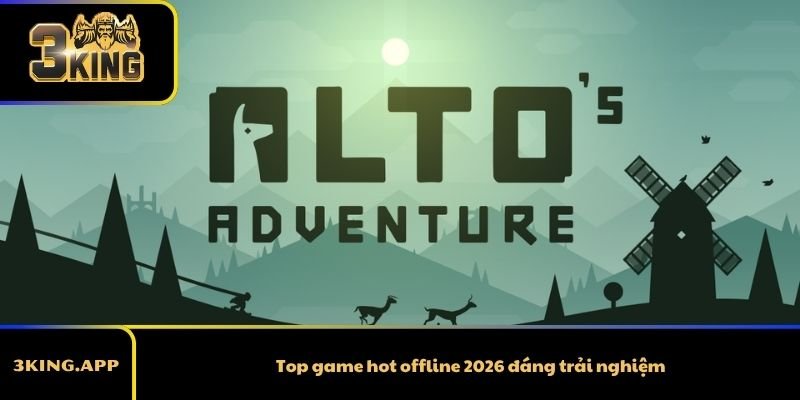 Top game hot offline 2026 đáng trải nghiệm