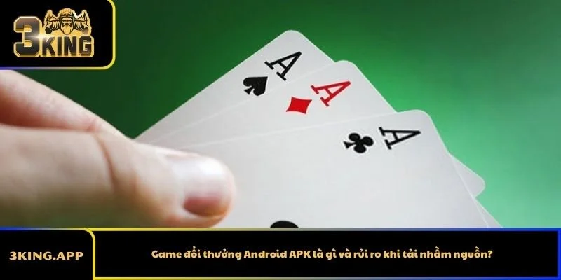 Game đổi thưởng Android APK là gì và rủi ro khi tải nhầm nguồn?