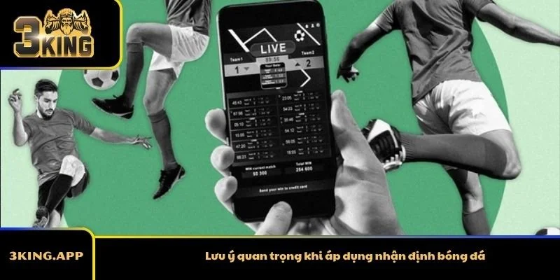 Lưu ý quan trọng khi áp dụng nhận định bóng đá
