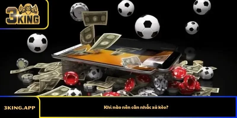 Khi nào nên cân nhắc xả kèo?