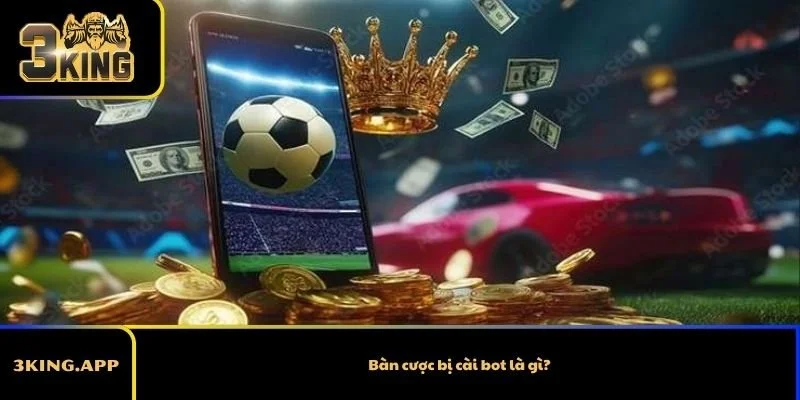 Bàn cược bị cài bot là gì?