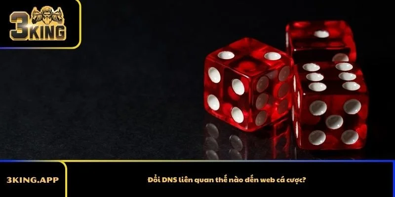 Đổi DNS liên quan thế nào đến web cá cược?