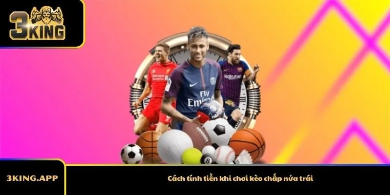 Cách tính tiền khi chơi kèo chấp nửa trái