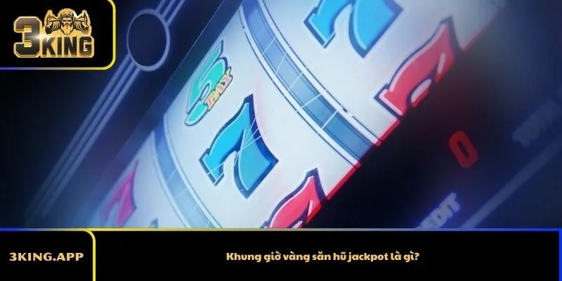 Khung giờ vàng săn hũ jackpot là gì?