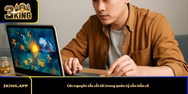 Các nguyên tắc cốt lõi trong quản lý vốn bắn cá