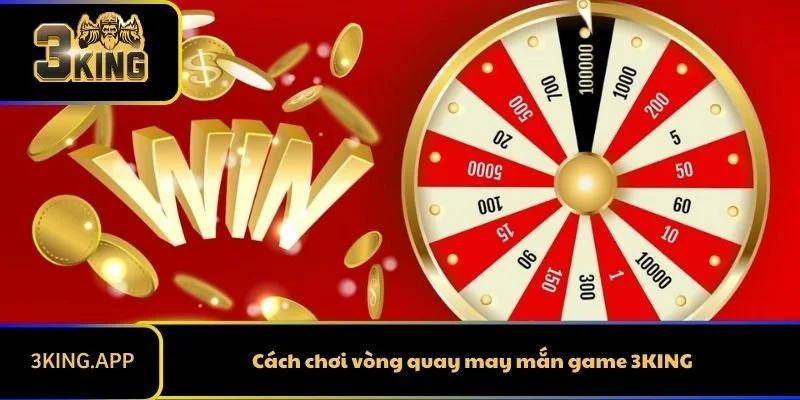 Cách chơi vòng quay may mắn game 3KING