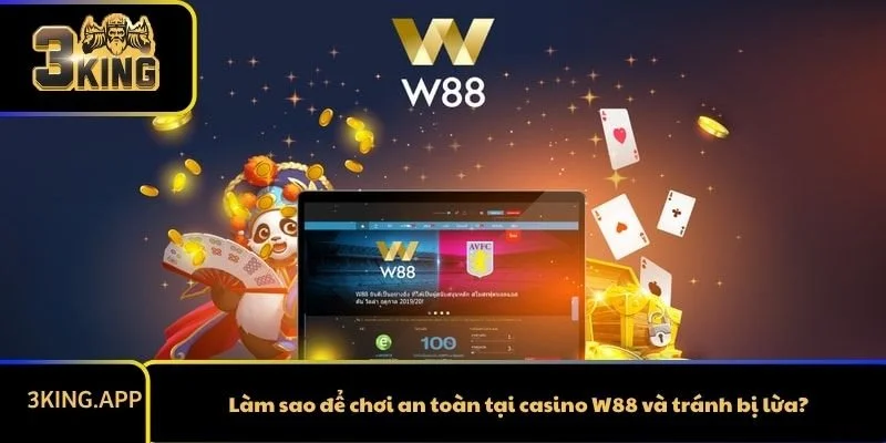 Làm sao để chơi an toàn tại casino W88 và tránh bị lừa?