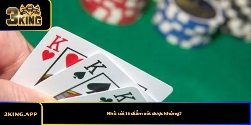Nhà cái 15 điểm xét được không?