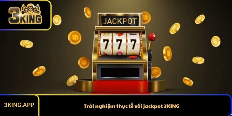 Trải nghiệm thực tế với jackpot 3KING