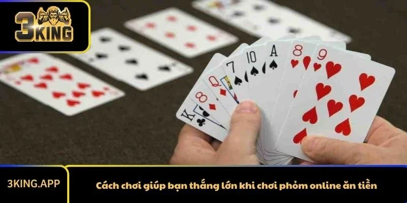Cách chơi giúp bạn thắng lớn khi chơi phỏm online ăn tiền