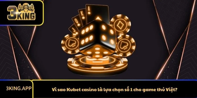 Vì sao Kubet casino là lựa chọn số 1 cho game thủ Việt?