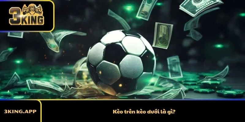 Kèo trên kèo dưới là gì?