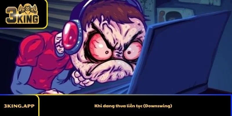 Khi đang thua liên tục (Downswing)