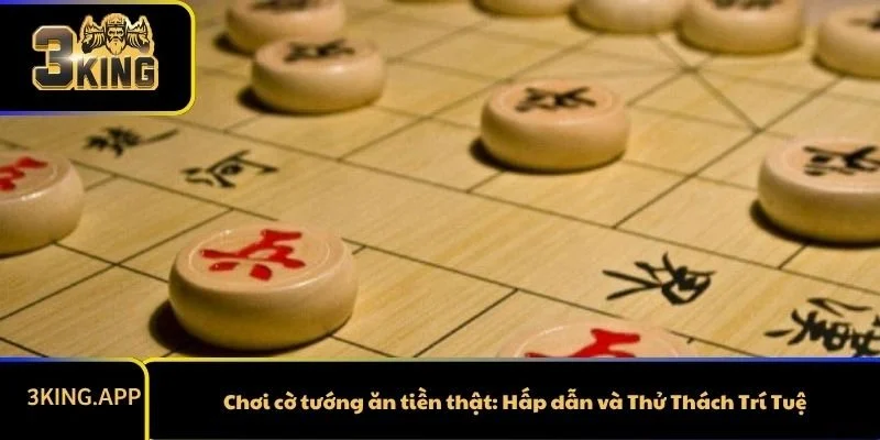 Chơi cờ tướng ăn tiền thật: Hấp dẫn và Thử Thách Trí Tuệ